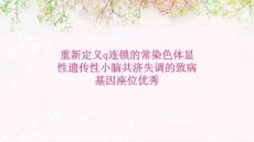 重新定义q连锁的常染色体显性遗传性小脑共济失调的致病基因座位优秀PPT