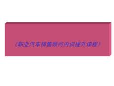 职业汽车销售顾问内训提升课程