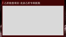 乙肝检查项目北京乙肝专科医院