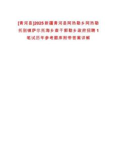[青河縣]2025新疆青河縣阿熱勒鄉(xiāng)阿熱勒托別鎮(zhèn)薩爾托海鄉(xiāng)查干郭勒鄉(xiāng)政府招聘1筆試歷年參考題庫(kù)附帶答案詳解
