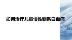 如何治療兒童慢性髓系白血病