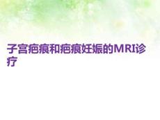 子宫疤痕和疤痕妊娠的MRI诊疗PPT课件
