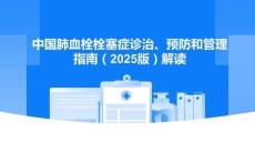 中國(guó)肺血栓栓塞癥診治預(yù)防和管理指南（2025版）解讀