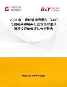 2025年中國(guó)玻璃增強(qiáng)塑料（GRP）電纜橋架和梯架行業(yè)市場(chǎng)前景預(yù)測(cè)及投資價(jià)值評(píng)估分析報(bào)告
