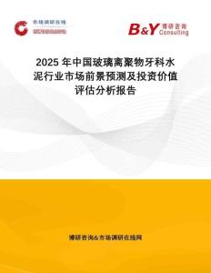 2025年中國玻璃離聚物牙科水泥行業(yè)市場前景預(yù)測及投資價(jià)值評估分析報(bào)告