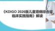 《KDIGO 2025版兒童腎病綜合征臨床實踐指南》解讀(1)
