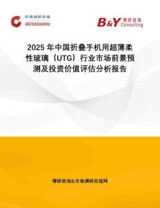 2025年中國折疊手機用超薄柔性玻璃（UTG）行業(yè)市場前景預測及投資價值評估分析報告