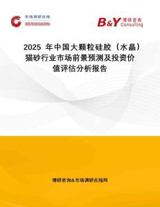 2025年中國(guó)大顆粒硅膠（水晶）貓砂行業(yè)市場(chǎng)前景預(yù)測(cè)及投資價(jià)值評(píng)估分析報(bào)告