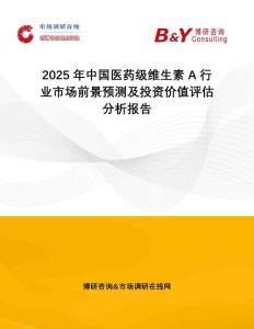 2025年中國醫藥級維生素A行業市場前景預測及投資價值評估分析報告