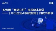 如何用“智能杠桿”實(shí)現(xiàn)降本增效---《中小企業(yè)AI實(shí)戰(zhàn)指南》白皮書(shū)解讀