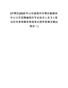 [環(huán)翠區(qū)]2025年山東威海市環(huán)翠區(qū)融媒體中心公開招聘編制外專業(yè)技術(shù)人員3人筆試歷年參考題庫典型考點附帶答案詳解(3卷合一)