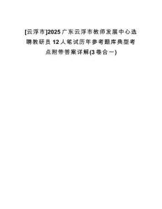 [云浮市]2025广东云浮市教师发展中心选聘教研员12人笔试历年参考题库典型考点附带答案详解(3卷合一)
