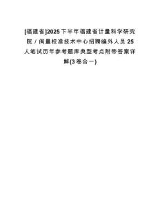 [福建省]2025下半年福建省計量科學(xué)研究院／閩量校準技術(shù)中心招聘編外人員25人筆試歷年參考題庫典型考點附帶答案詳解(3卷合一)