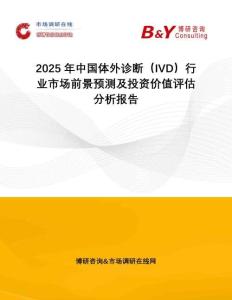 2025年中國(guó)體外診斷（IVD）行業(yè)市場(chǎng)前景預(yù)測(cè)及投資價(jià)值評(píng)估分析報(bào)告