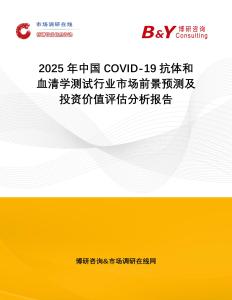 2025年中國COVID-19抗體和血清學測試行業市場前景預測及投資價值評估分析報告