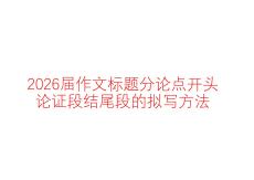 作文标题、分论点、开头结尾、论证段拟写方法（课件）-2026届高考语文写作指导（全国通用）