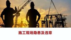 【課件】施工現(xiàn)場(chǎng)隱患及違章安全培訓(xùn)