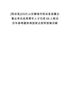[陽谷縣]2025山東聊城市陽谷縣縣屬企事業單位優秀青年人才引進88人筆試歷年參考題庫典型考點附帶答案詳解