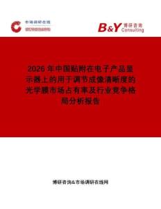 2026年中國貼附在電子產(chǎn)品顯示器上的用于調(diào)節(jié)成像清晰度的光學(xué)膜市場占有率及行業(yè)競爭格局分析報告