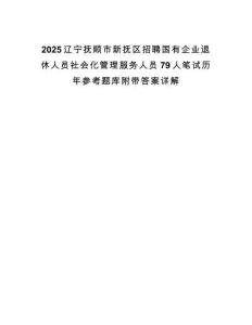 2025遼寧撫順市新撫區招聘國有企業退休人員社會化管理服務人員79人筆試歷年參考題庫附帶答案詳解