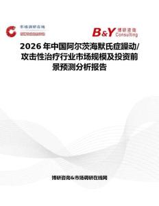 2026年中國(guó)阿爾茨海默氏癥躁動(dòng) 攻擊性治療行業(yè)市場(chǎng)規(guī)模及投資前景預(yù)測(cè)分析報(bào)告