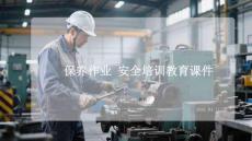 保養(yǎng)作業(yè)安全培訓教育課件