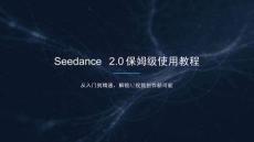 Seedance 2.0 保姆級(jí)使用教程 -從入門到精通，解鎖 AI 視頻創(chuàng)作新可能