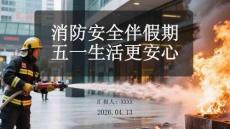 消防安全伴假期，五一生活更安心