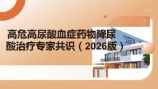 高危高尿酸血癥藥物降尿酸治療專家共識（2026版）