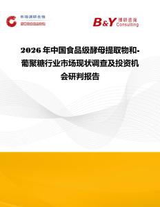 2026年中國(guó)食品級(jí)酵母提取物和-葡聚糖行業(yè)市場(chǎng)現(xiàn)狀調(diào)查及投資機(jī)會(huì)研判報(bào)告