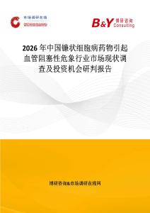 2026年中國鐮狀細(xì)胞病藥物引起血管阻塞性危象行業(yè)市場(chǎng)現(xiàn)狀調(diào)查及投資機(jī)會(huì)研判報(bào)告