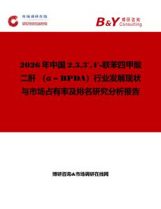 2026年中國233'4'-聯苯四甲酸二酐 （α – BPDA）行業發展現狀與市場占有率及排名研究分析報告