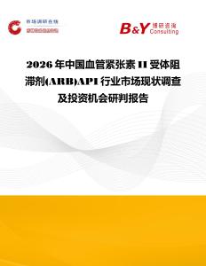 2026年中国血管紧张素II受体阻滞剂(ARB)API行业市场现状调查及投资机会研判报告