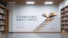 青年理想信念教育：鑄魂育人 逐夢前行