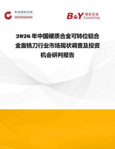 2026年中國(guó)硬質(zhì)合金可轉(zhuǎn)位鋁合金面銑刀行業(yè)市場(chǎng)現(xiàn)狀調(diào)查及投資機(jī)會(huì)研判報(bào)告