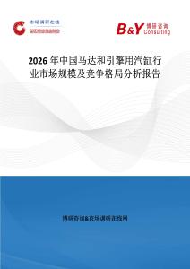 2026年中國馬達和引擎用汽缸行業市場規模及競爭格局分析報告