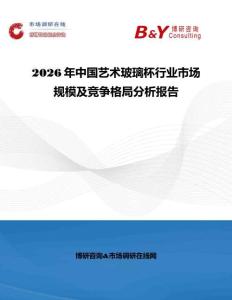 2026年中國(guó)藝術(shù)玻璃杯行業(yè)市場(chǎng)規(guī)模及競(jìng)爭(zhēng)格局分析報(bào)告