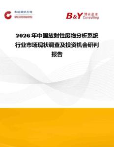 2026年中国放射性废物分析系统行业市场现状调查及投资机会研判报告