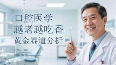 口腔医学越老越吃香黄金赛道分析