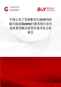 中國正電子發射斷層掃描(PET)和磁共振成像(MRI)掃描系統行業市場前景預測及投資價值評估分析報告
