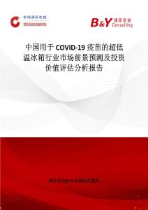 中國用于COVID-19疫苗的超低溫冰箱行業(yè)市場前景預測及投資價值評估分析報告