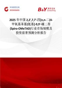2025年中國22'77'-四[nn-二(4-甲氧基苯基)氨基]-99'-螺二芴(Spiro-OMeTAD)行業市場規模及投資前景預測分析報告