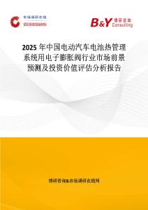 2025年中國(guó)電動(dòng)汽車(chē)電池?zé)峁芾硐到y(tǒng)用電子膨脹閥行業(yè)市場(chǎng)前景預(yù)測(cè)及投資價(jià)值評(píng)估分析報(bào)告