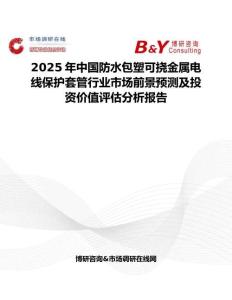 2025年中國(guó)防水包塑可撓金屬電線保護(hù)套管行業(yè)市場(chǎng)前景預(yù)測(cè)及投資價(jià)值評(píng)估分析報(bào)告