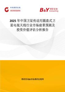 2025年中國衛星傳送用圓盤式衛星電視天線行業市場前景預測及投資價值評估分析報告