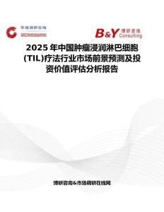 2025年中國腫瘤浸潤淋巴細胞(TIL)療法行業市場前景預測及投資價值評估分析報告