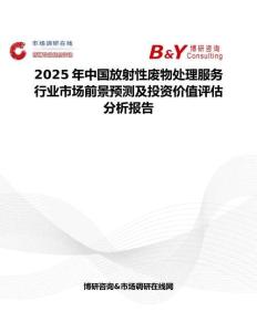 2025年中国放射性废物处理服务行业市场前景预测及投资价值评估分析报告