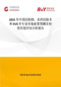 2025年中國活檢鉗，息肉切除術和EUS針行業市場前景預測及投資價值評估分析報告