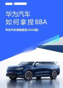 華為汽車如何拿捏BBA；華為汽車洞察報告（2024版）-易車研究院