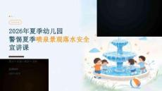 2026 年夏季幼儿园警惕夏季喷泉景观落水安全宣讲课
